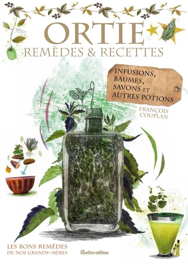 Ortie : remèdes & recettes : infusions, baumes, savons et autres potions
