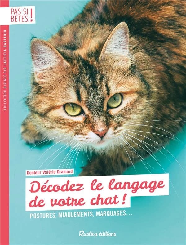 Décodez le langage de votre chat ! : postures, miaulements, marquages (2e éd.) docteur Valérie Dramard