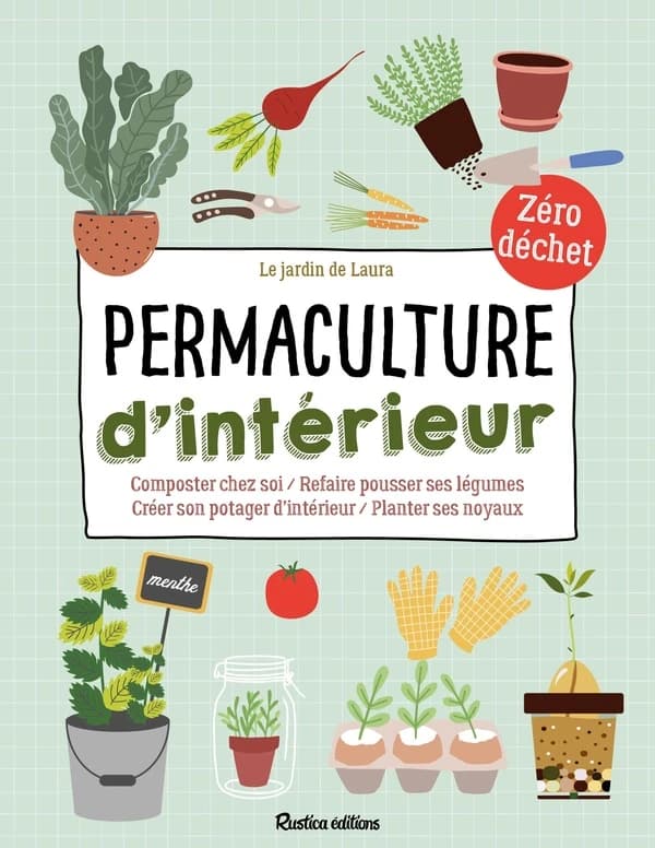 Permaculture d'intérieur : composter chez soi, refaire pousser ses légumes, créer son potager d'intérieur, planter ses noyaux