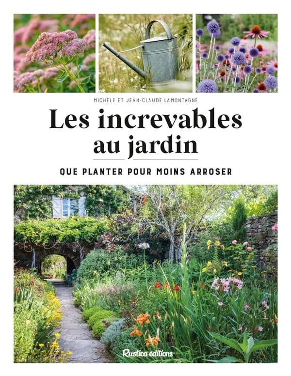 Les increvables au jardin : que planter pour moins arroser ([Nouvelle éd.]) Michèle et Jean-Claude Lamontagne