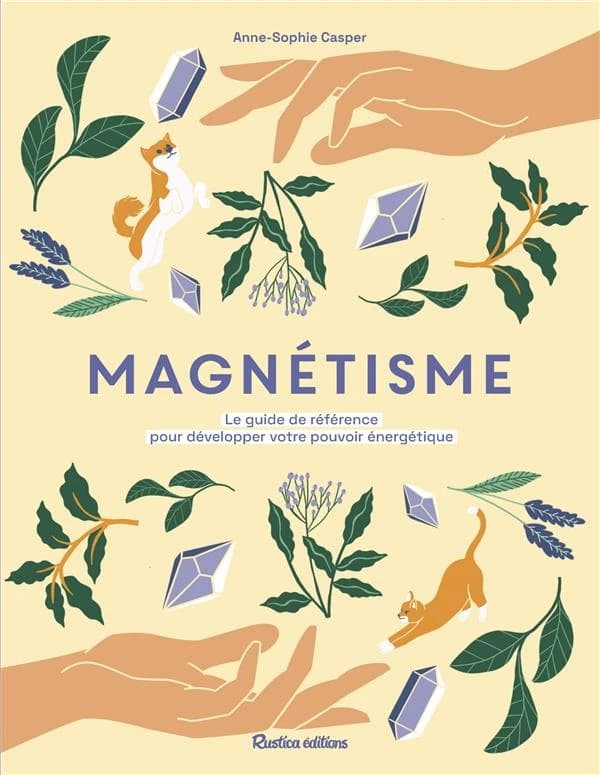 Magnétisme : le guide de référence pour développer votre pouvoir énergétique
