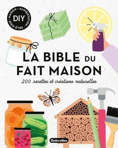 La bible du fait maison : 200 recettes et créations naturelles (2e éd.)