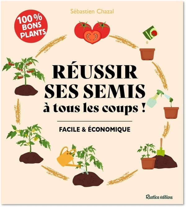 Réussir ses semis à tous les coups ! : mon potager facile & économique