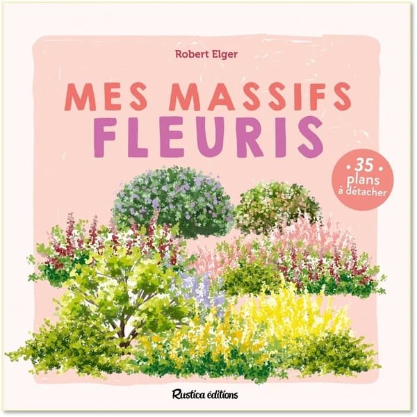 Mes massifs fleuris : Planifier et cultiver au fil des saisons