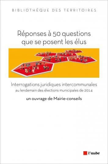 Réponses à 50 questions que se posent les élus : interrogations juridiques intercommunales au lendemain des élections municipales de 2014