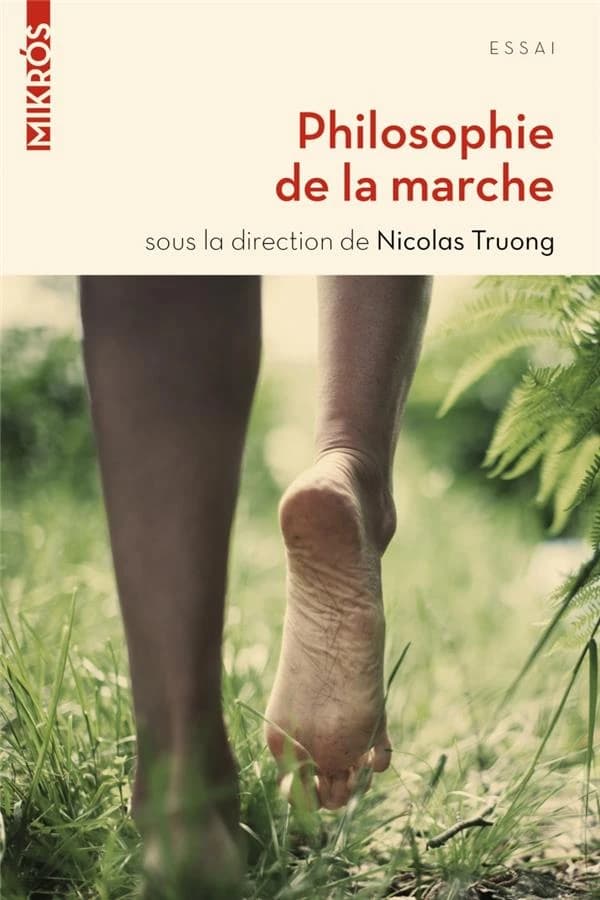 Philosophie de la marche ([Nouvelle éd.]) Nicolas Truong ; avec les contributions de Antoine de Baecque, Frédéric Gros, David Le Breton... [et al.]