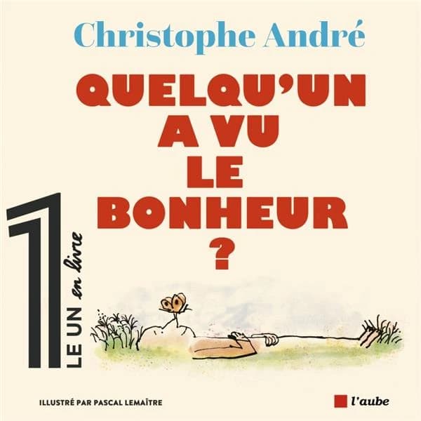 Quelqu'un a vu le bonheur ? ([Nouvelle éd.]) Christophe André ; avant-propos d'Éric Fottorino ; illustrations de Pascal Lemaître