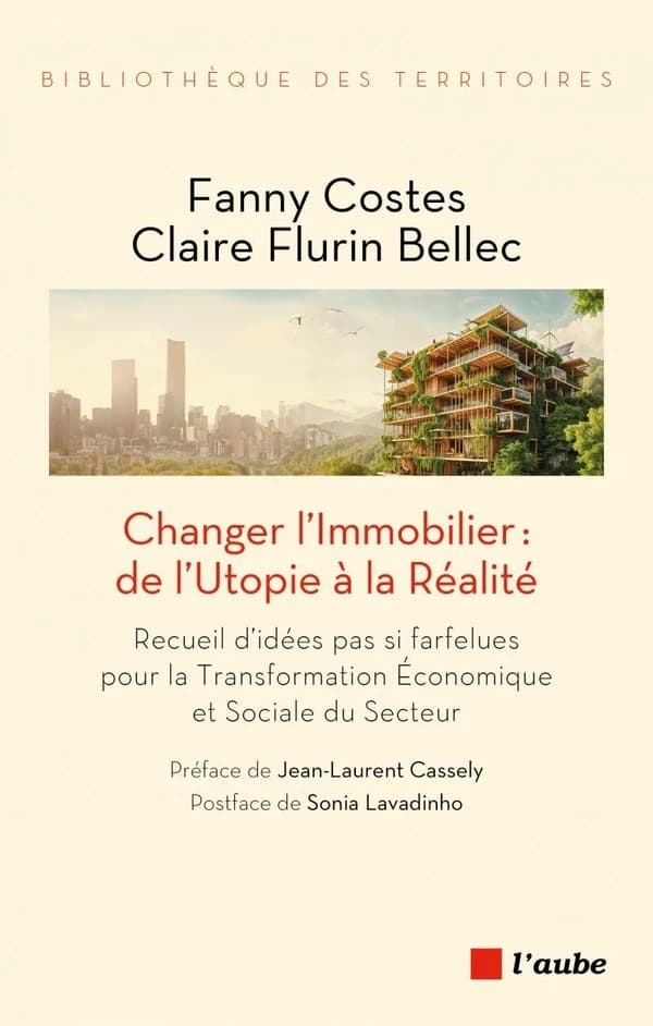 Changer l'immobilier, de l'utopie à la réalité : recueil d'idées pas si farfelues pour la transformation économique et sociale du secteur
