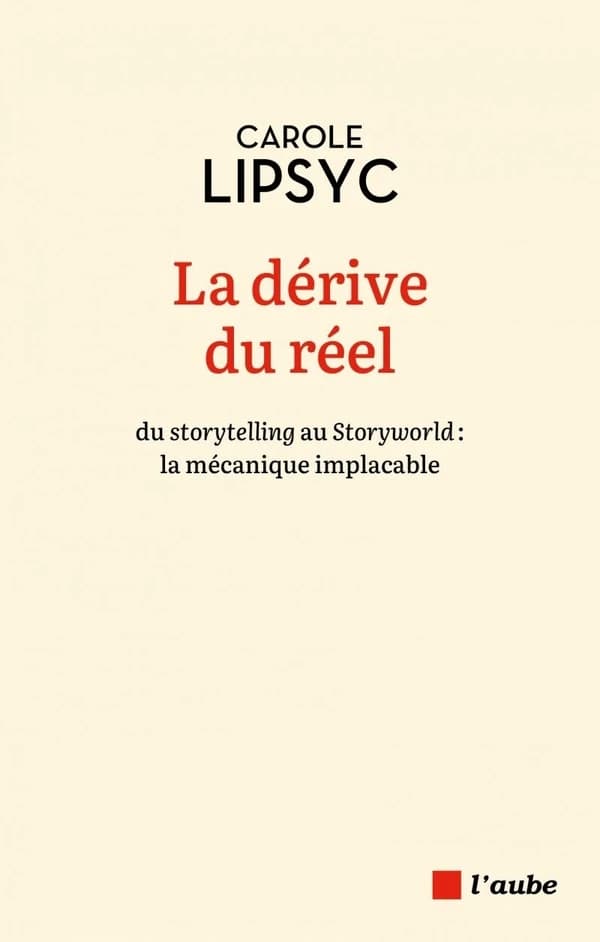 La dérive du réel : du storytelling au storyworld, la mécanique implacable