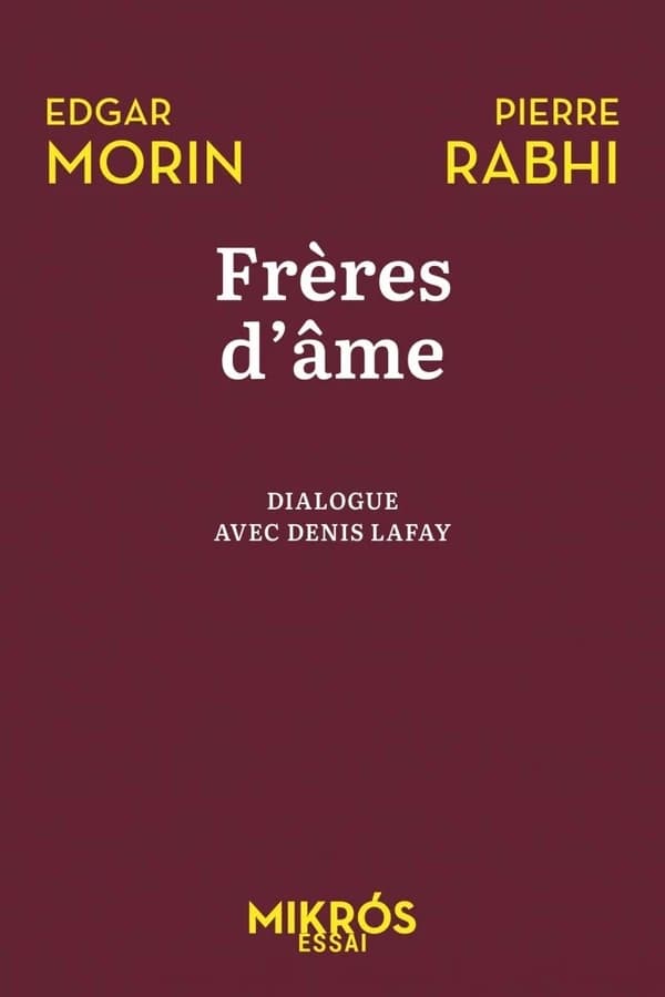 Frères d'âme : allons au-devant de la vie : dialogue avec Denis Lafay ([Nouvelle éd.]) Edgar Morin, Pierre Rabhi