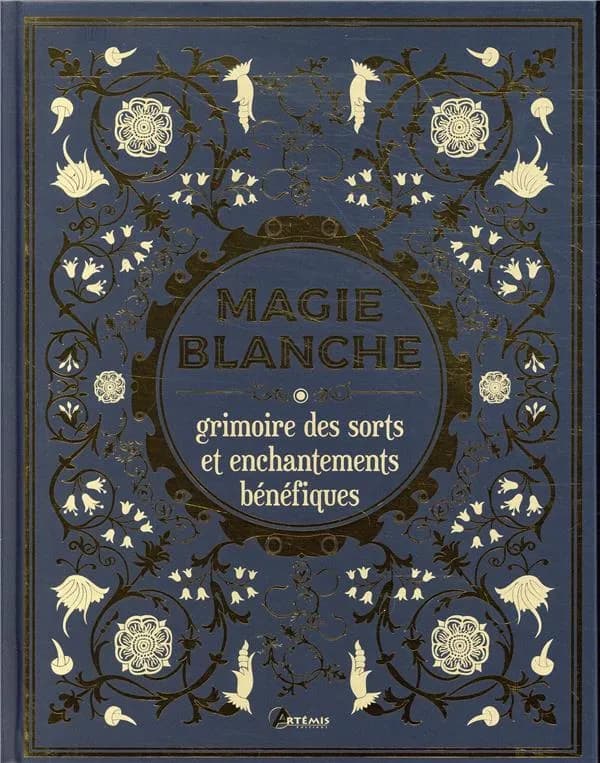 Magie blanche : grimoire des sorts et enchantements bénéfiques