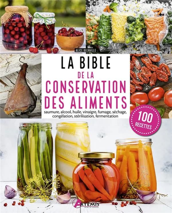 La bible de la conservation des aliments : saumures, alcool, huile, vinaigre, fumage, séchage, congélation, stérilisation, fermentation
