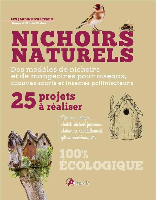 Nichoirs naturels : 25 projets à réaliser ; des modèles de nichoirs et de mangeoires pour oiseaux, chauve-souris et insectes pollinisateurs