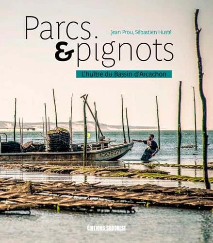 Parcs & pignots : panorama de l'ostréiculture sur le Bassin d'Arcachon