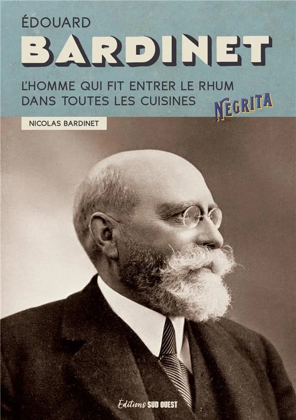 Édouard Bardinet : l'homme qui fit entrer le rhum dans toutes les cuisines : Negrita