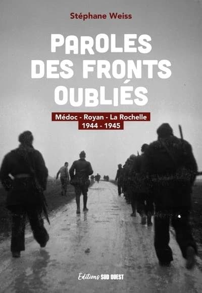 Paroles des fronts oubliés : Médoc, Royan, La Rochelle, 1944-1945