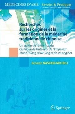 Recherches sur les origines et la formation de la médecine traditionnelle chinoise : un guide de référence du "Classique de l'intérieur de l'Empereur jaune (Huang di Nei jing)" et de ses origines