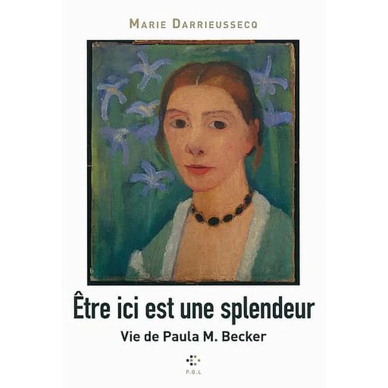 Être ici est une splendeur : vie de Paula M. Becker