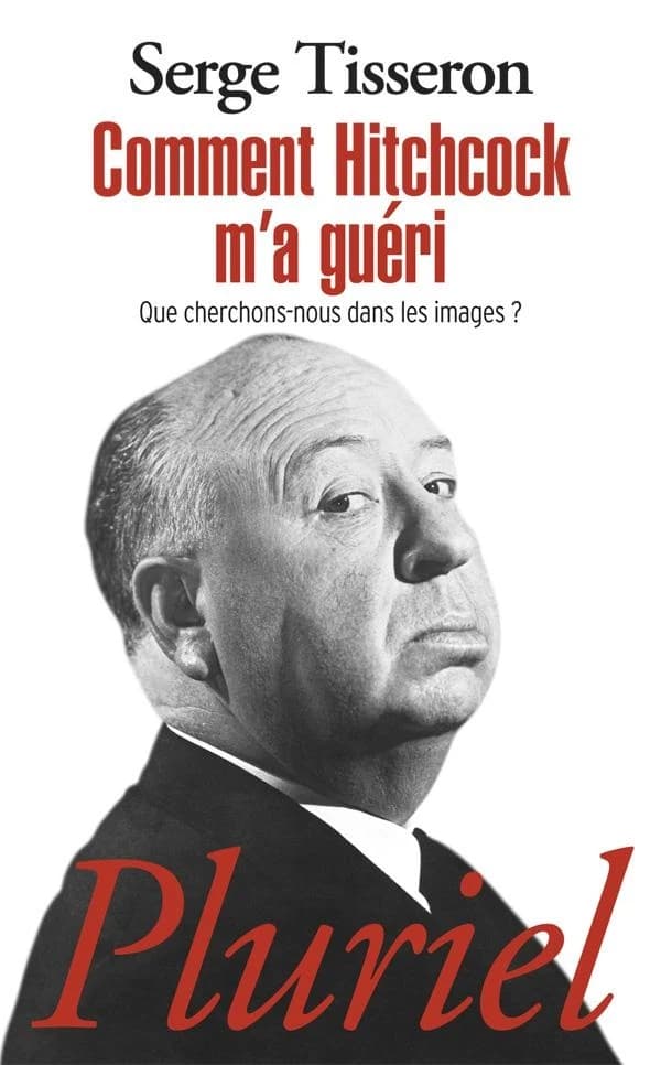Comment Hitchcock m'a guéri : que cherchons-nous dans les images ? ([Nouvelle éd.]) Serge Tisseron