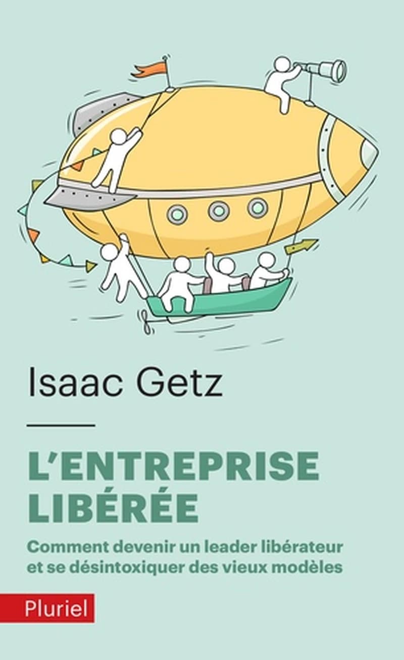 L'entreprise libérée : comment devenir un leader libérateur et se désintoxiquer des vieux modèles ([Nouvelle éd. avec] postface inédite) Isaac Getz