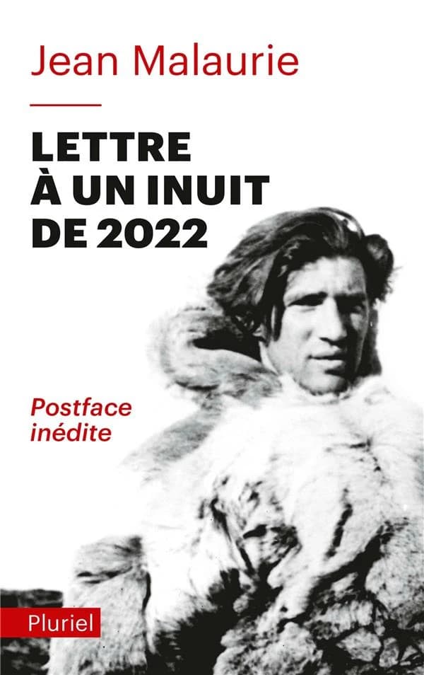 Lettre à un Inuit de 2022 : un regard angoissé sur le destin d'un peuple ([Nouvelle éd. avec] postface inédite) Jean Malaurie
