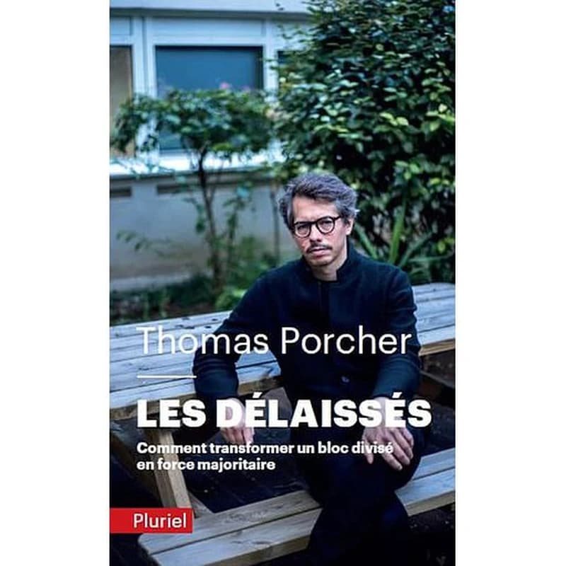 Les délaissés : comment transformer un bloc divisé en force majoritaire ([Éd. avec une] postface inédite) Thomas Porcher