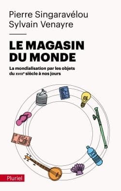 Le magasin du monde : la mondialisation par les objets du XVIIIe siècle à nos jours ([Éd. augmentée d'une] postface inédite) sous la direction de Pierre Singaravélou et Sylvain Venayre