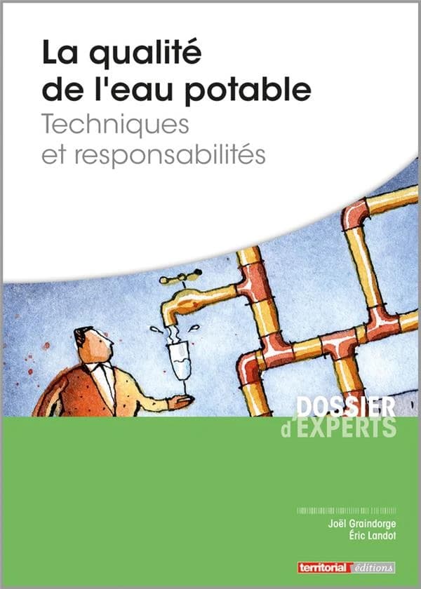 La qualité de l'eau potable : techniques et responsabilités ([Nouvelle éd.]) Joël Graindorge,... Éric Landot,...