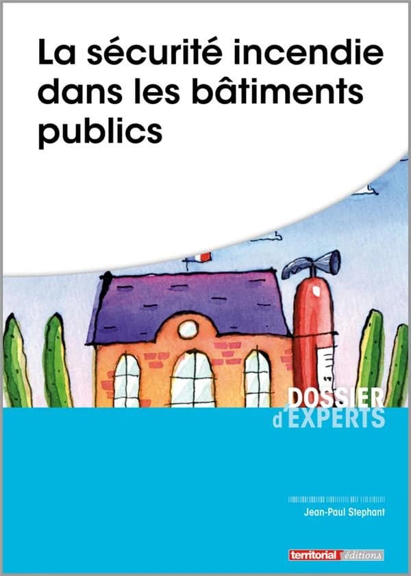 La sécurité incendie dans les bâtiments publics (Nouvelle éd. [à jour de l'] arrêté du 10 mai 2019) Jean-Paul Stephant,...