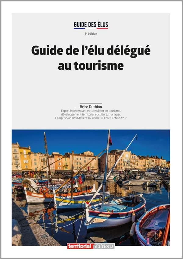 Guide de l'élu délégué au tourisme (3e éd.) Brice Duthion,...