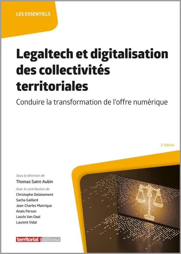 Legaltech et digitalisation des collectivités territoriales : conduire la transformation de l'offre numérique (2e éd.) sous la direction de Thomas Saint-Aubin ; avec la contribution de Christophe Delaisement, Sacha Gaillard, Jean-Charles Manrique... [et a