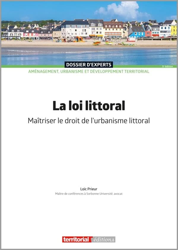La loi littoral : maîtriser le droit de l'urbanisme littoral (5e éd.) Loïc Prieur,...