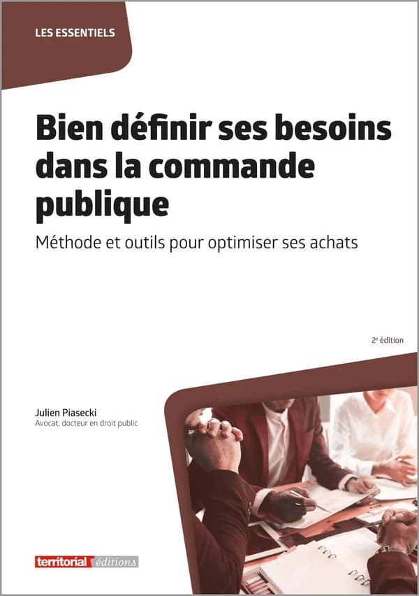 Bien définir ses besoins dans la commande publique : méthode et outils pour optimiser ses achats (2e éd.) Julien Piasecki,...