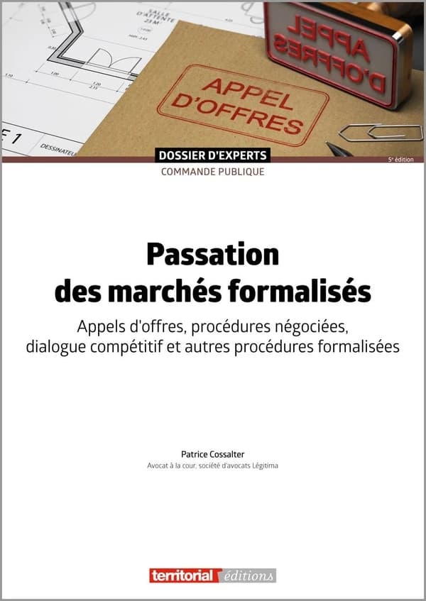 Passation des marchés formalisés : appels d'offres, procédures négociées, dialogue compétitif et autres procédures formalisées (5e éd.) Patrice Cossalter,...