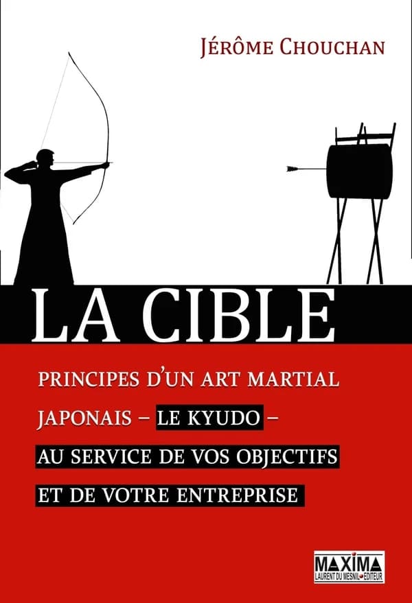 La cible : principe d'un art martial japonais, le kyudo, au service de vos objectifs et de votre entreprise