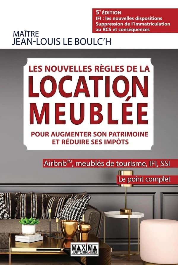 Les nouvelles règles de la location meublée pour augmenter son patrimoine et réduire ses impôts : Airbnb, meublés de tourisme, IFI, RSI : le point complet (5e éd. [intégrant] IFI, les nouvelles dispositions [et la] suppression de l'immatriculation au RCS 