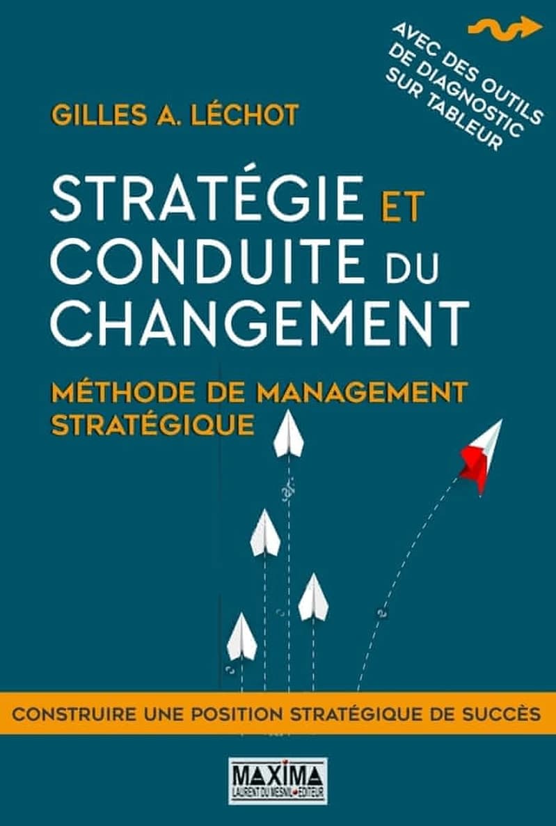 Stratégie et conduite du changement : méthode de management stratégique : avec des outils de diagnostic sur tableur (2e éd.) Gilles A. Léchot