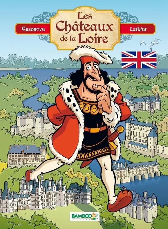 The châteaux of the Loire (English version) text, Cazenove ; art, Larbier ; colors, Alexandre Amouriq & Mirabelle ; translation, Joe Johnson