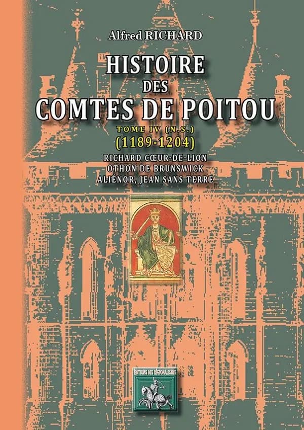 Histoire des comtes de Poitou. Tome IV, n.s., 1189-1204 : Richard Coeur-de-Lion, Othon de Brunswick, Aliénor, Jean-sans-Terre
