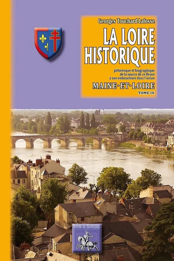 La Loire historique : pittoresque & biographique. Tome IX, Le Maine-et-Loire ([Nouvelle éd.]) G. Touchard-Lafosse