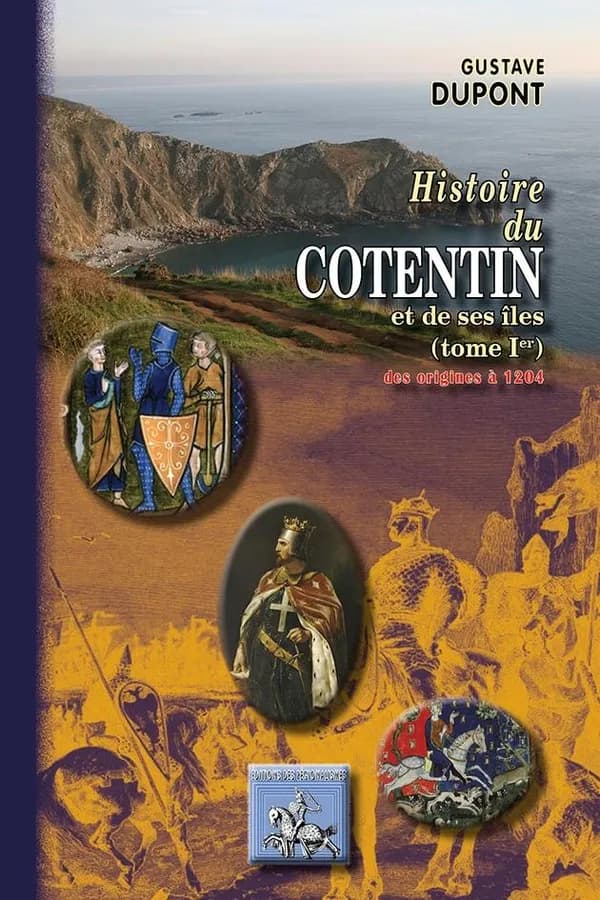 Histoire du Cotentin et de ses îles. Tome Ier, 483-1205 (Nouvelle éd. entièrement recomposée) Gustave Dupont