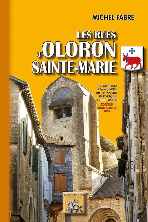 Les rues d'Oloron-Sainte-Marie : des origines à nos jours : dictionnaire historique et biographique (Éd. mise à jour) Michel Fabre de Beauchamp