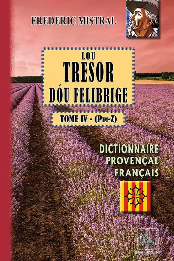 Lou tresor dóu felibrige : dictionnaire provençal-français. Tome IV, Pim-Z ([Reproduction en fac-sim.]) Frédéric Mistral