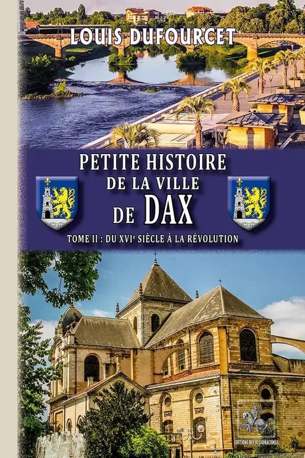 Petite histoire de la ville de Dax : d'après les documents de la Société de Borda. Tome II, [Du XVIe siècle à la Révolution]