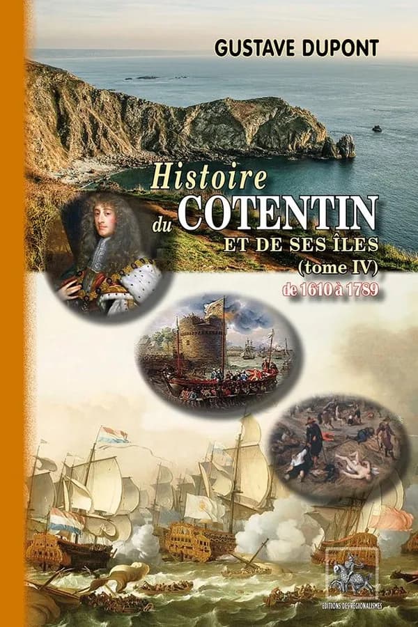 Histoire du Cotentin et de ses îles. Tome IV, 1610-1789 (Nouvelle éd. entièrement recomposée) Gustave Dupont