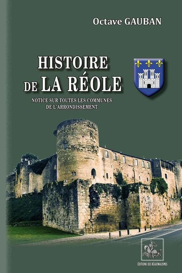 Histoire de La Réole : notice sur toutes les communes de l'arrondissement (Éd. entièrement recomposée) Octave Gauban