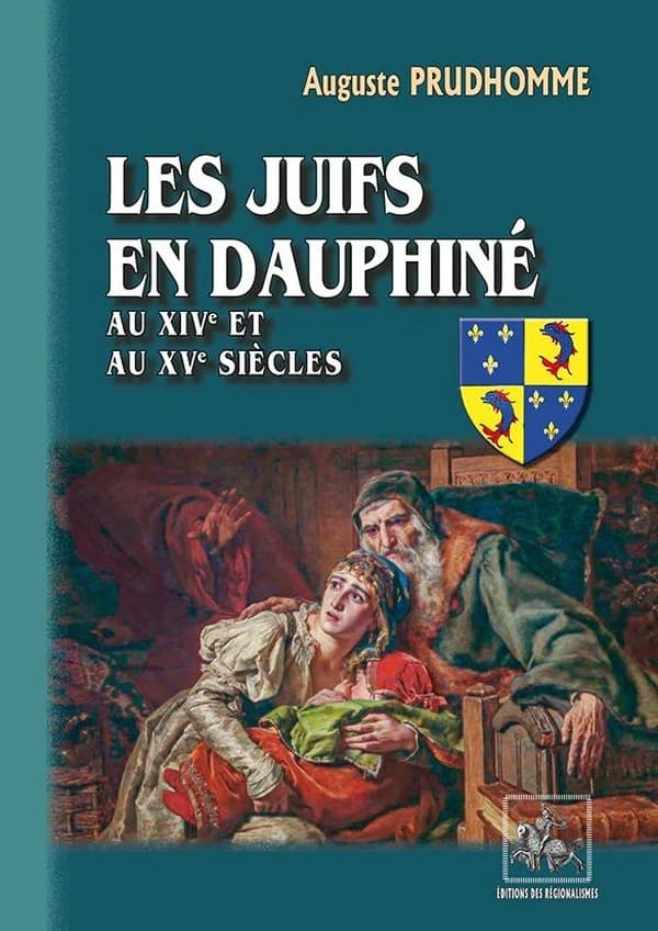 Les Juifs en Dauphiné aux XIVe et XVe siècles (Nouvelle éd. entièrement recomposée) Auguste Prudhomme