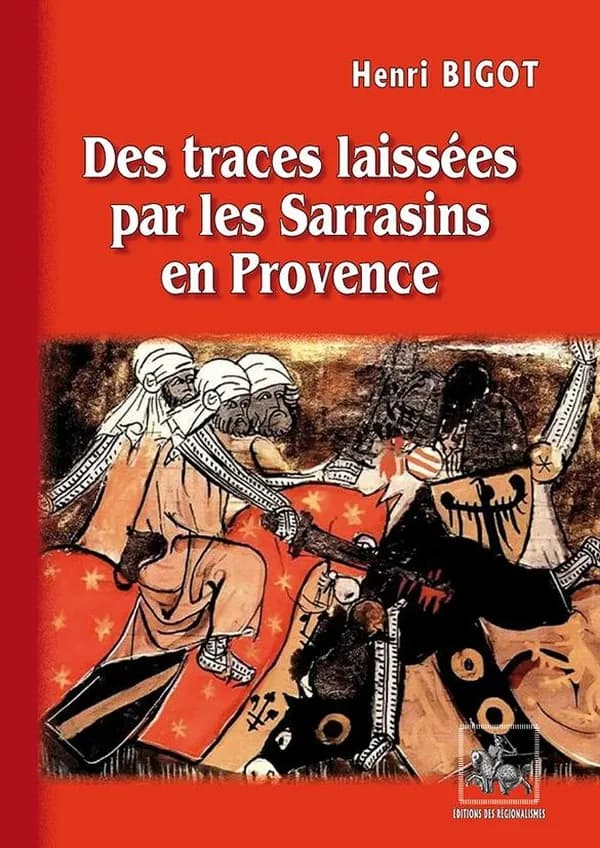 Des traces laissées en Provence par les Sarrasins (Nouvelle éd. entièrement recomposée) Henri Bigot