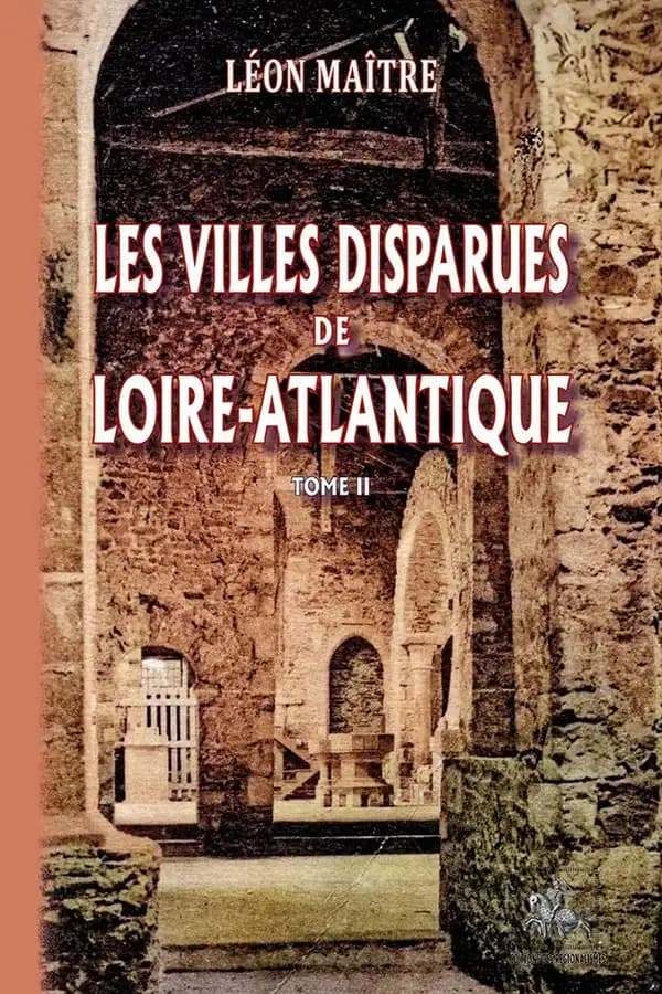 Les villes disparues de Loire-Atlantique. Tome II (Nouvelle éd.) Léon Maître