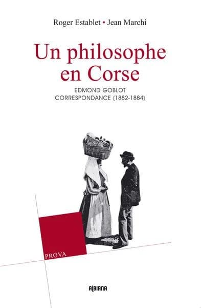 Un philosophe en Corse : la correspondance d'Edmond et Germaine Goblot, 1882-1884 : contribution à la sociologie et à l'histoire de la Corse